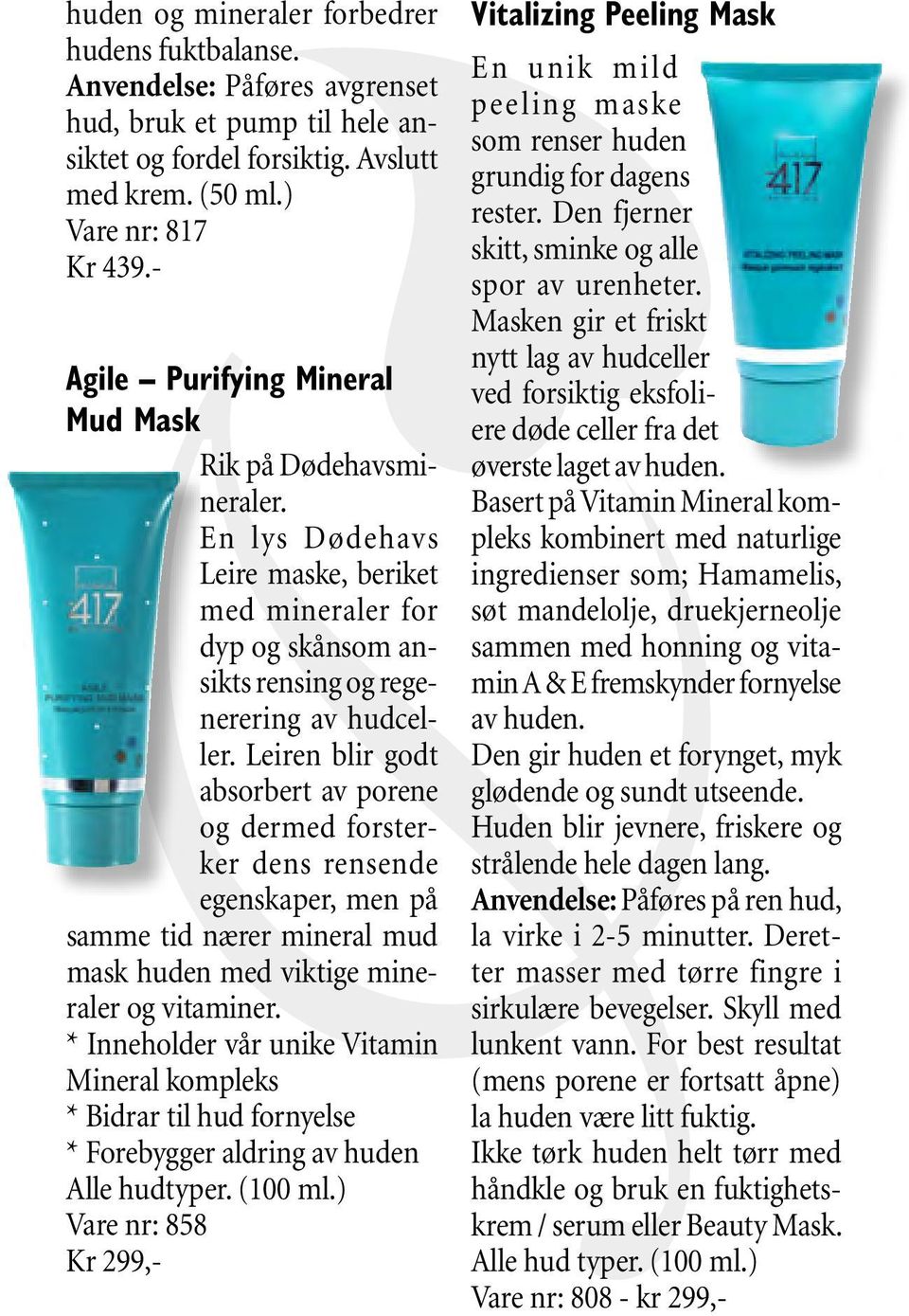 Leiren blir godt absorbert av porene og dermed forsterker dens rensende egenskaper, men på samme tid nærer mineral mud mask huden med viktige mineraler og vitaminer.