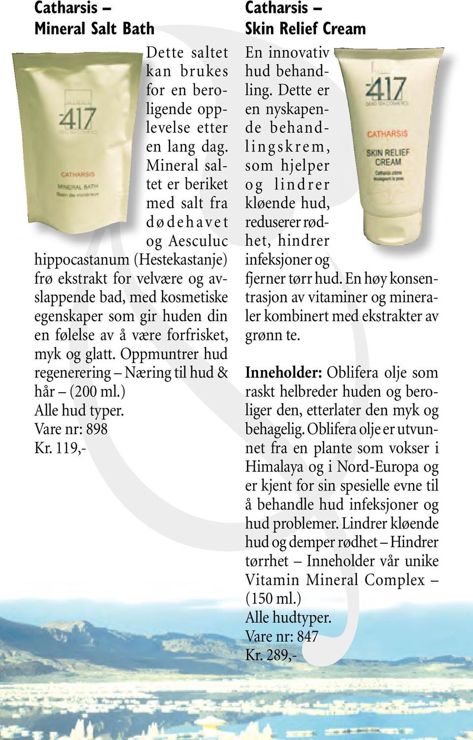 være forfrisket, myk og glatt. Oppmuntrer hud regenerering Næring til hud & hår (200 ml.) Alle hud typer. Vare nr: 898 Kr. 119,- Catharsis Skin Relief Cream En innovativ hud behandling.