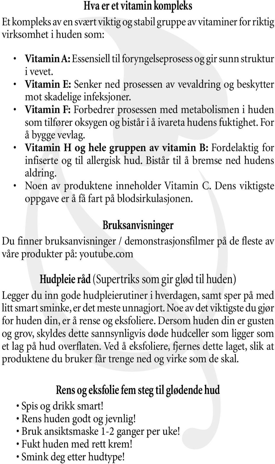 Vitamin F: Forbedrer prosessen med metabolismen i huden som tilfører oksygen og bistår i å ivareta hudens fuktighet. For å bygge vevlag.