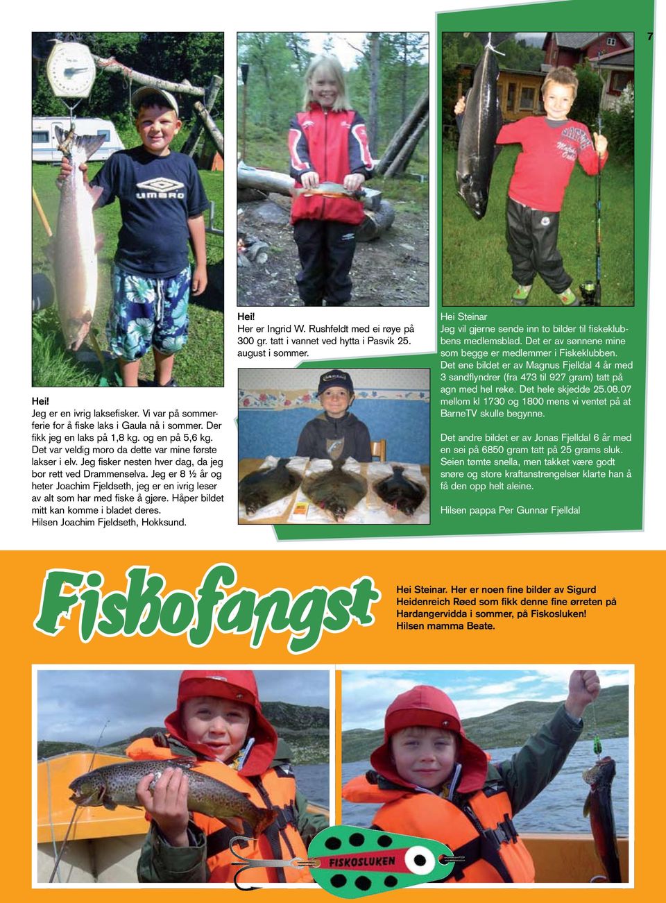 Jeg er 8 ½ år og heter Joachim Fjeldseth, jeg er en ivrig leser av alt som har med fiske å gjøre. Håper bildet mitt kan komme i bladet deres. Hilsen Joachim Fjeldseth, Hokksund. Hei! Her er Ingrid W.