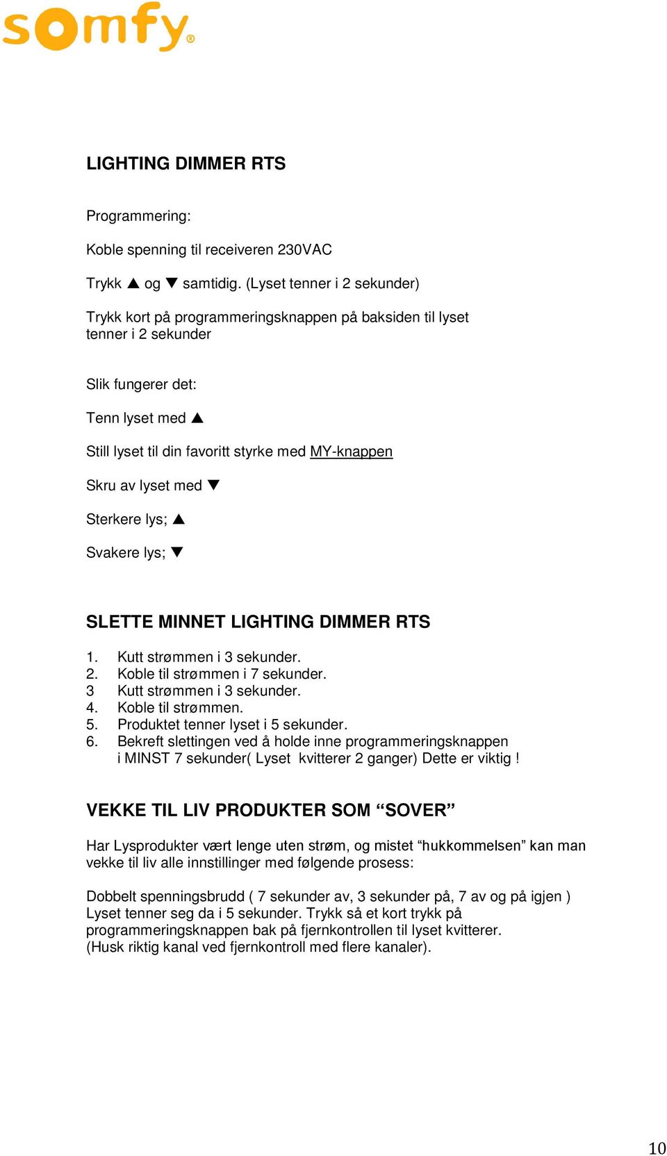 lyset med Sterkere lys; Svakere lys; SLETTE MINNET LIGHTING DIMMER RTS 1. Kutt strømmen i 3 sekunder. 2. Koble til strømmen i 7 sekunder. 3 Kutt strømmen i 3 sekunder. 4. Koble til strømmen. 5.