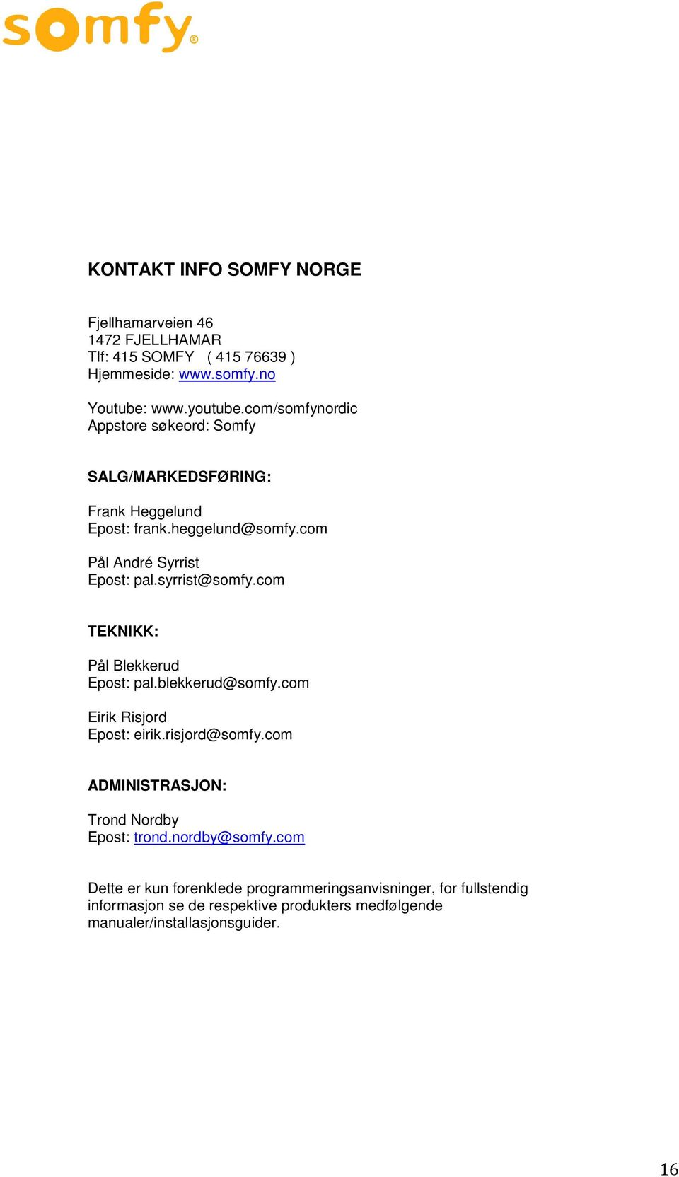 syrrist@somfy.com TEKNIKK: Pål Blekkerud Epost: pal.blekkerud@somfy.com Eirik Risjord Epost: eirik.risjord@somfy.