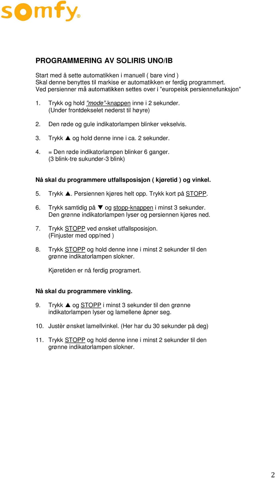 Den røde og gule indikatorlampen blinker vekselvis. 3. Trykk og hold denne inne i ca. 2 sekunder. 4. = Den røde indikatorlampen blinker 6 ganger.