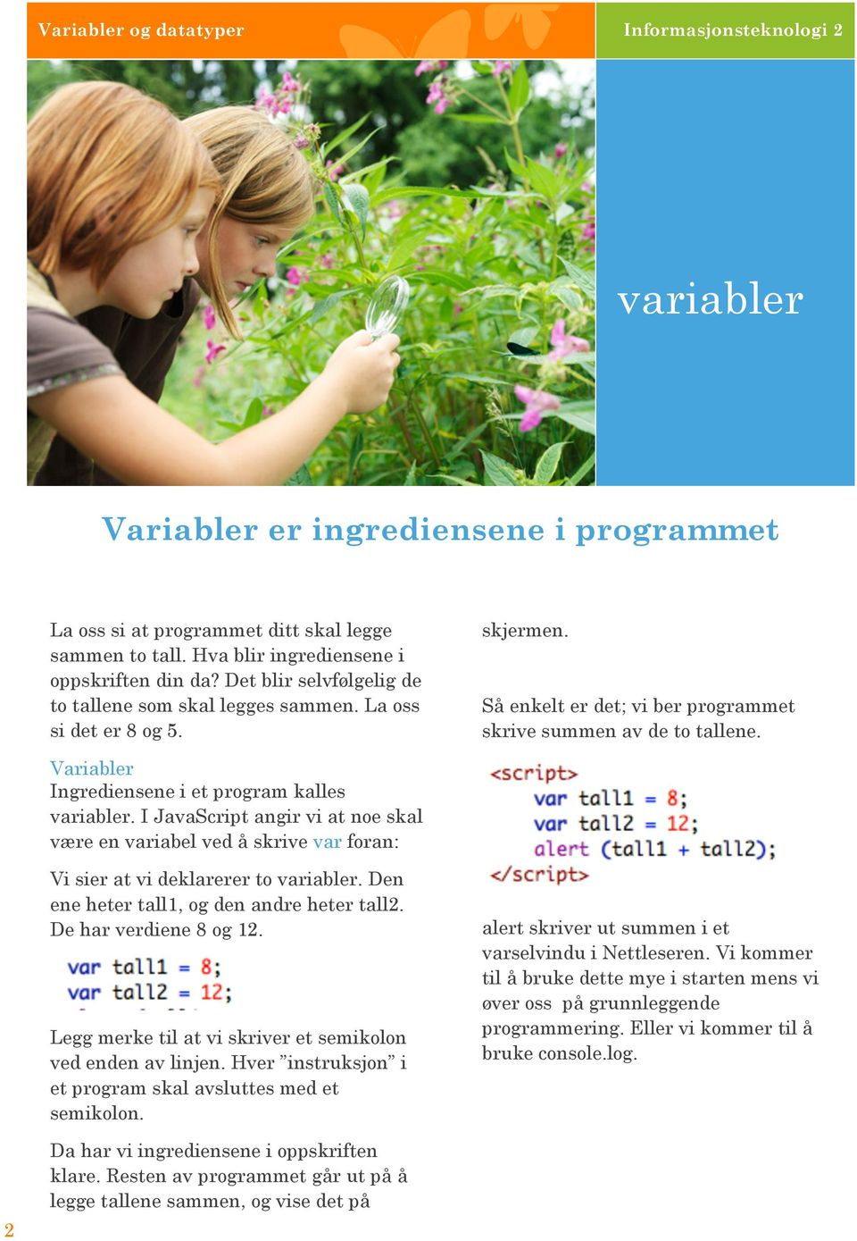 Så enkelt er det; vi ber programmet skrive summen av de to tallene. Variabler Ingrediensene i et program kalles variabler.