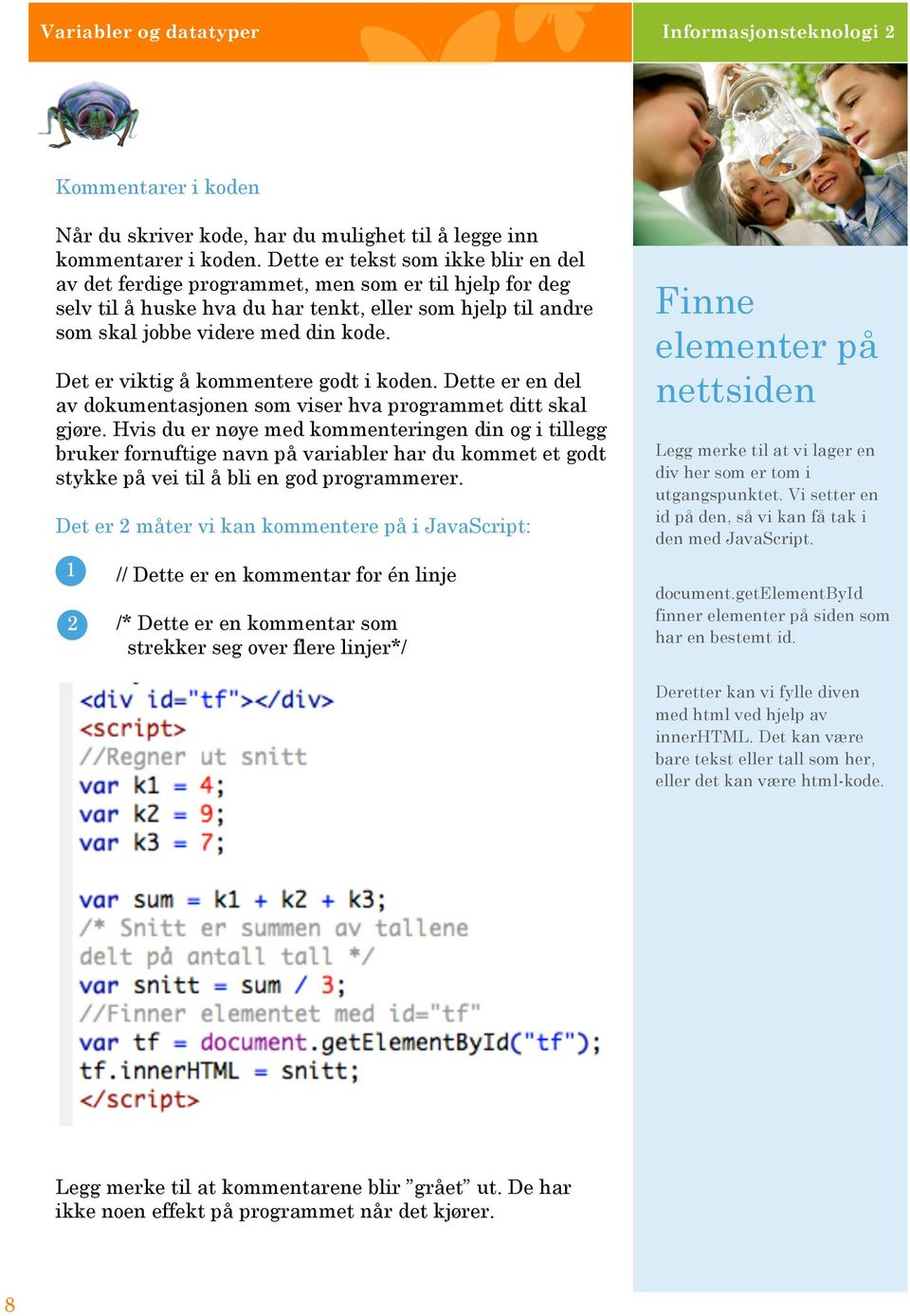 Det er viktig å kommentere godt i koden. Dette er en del av dokumentasjonen som viser hva programmet ditt skal gjøre.