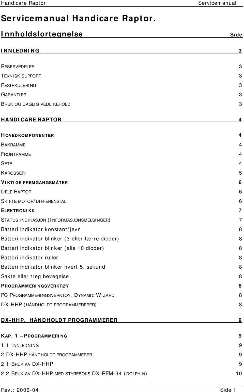 KAROSSERI 5 VIKTIGE FREMGANGSMÅTER 6 DELE RAPTOR 6 SKIFTE MOTOR/DIFFERENSIAL 6 ELEKTRONIKK 7 STATUS INDIKASJON (INFORMASJONSMELSINGER) 7 Batteri indikator konstant/jevn 8 Batteri indikator blinker (3