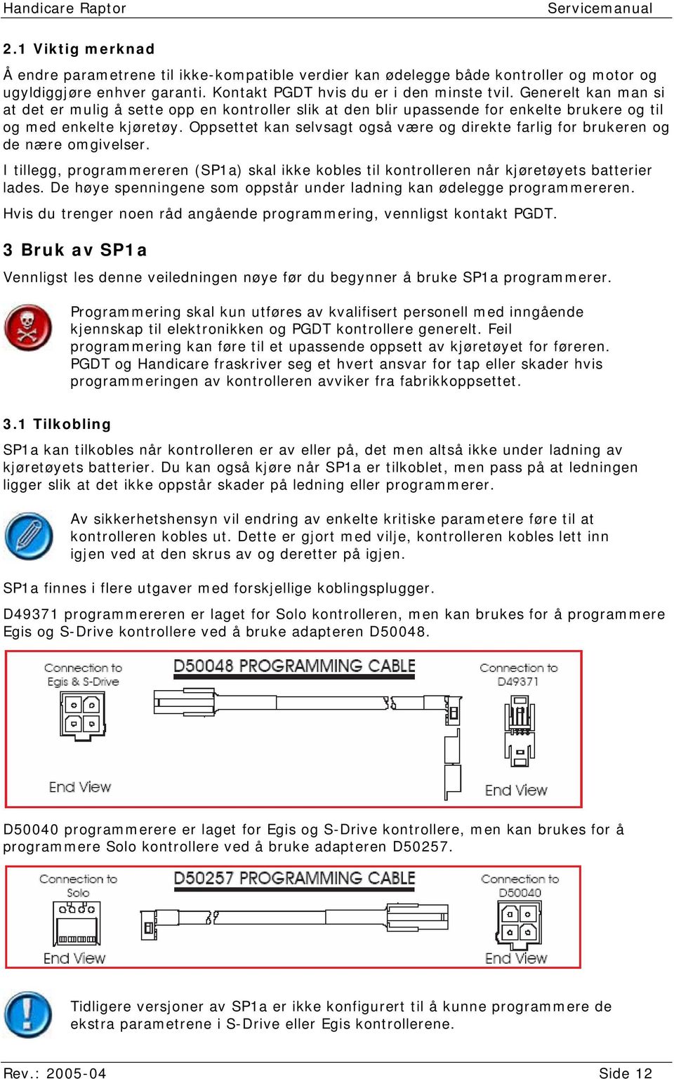 Oppsettet kan selvsagt også være og direkte farlig for brukeren og de nære omgivelser. I tillegg, programmereren (SP1a) skal ikke kobles til kontrolleren når kjøretøyets batterier lades.