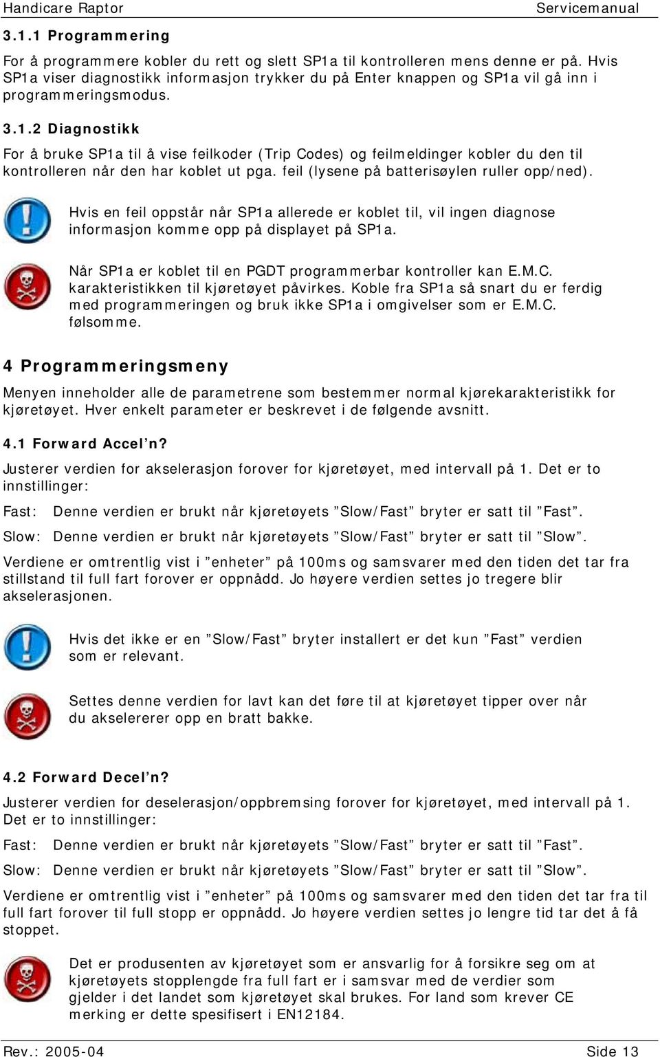 feil (lysene på batterisøylen ruller opp/ned). Hvis en feil oppstår når SP1a allerede er koblet til, vil ingen diagnose informasjon komme opp på displayet på SP1a.