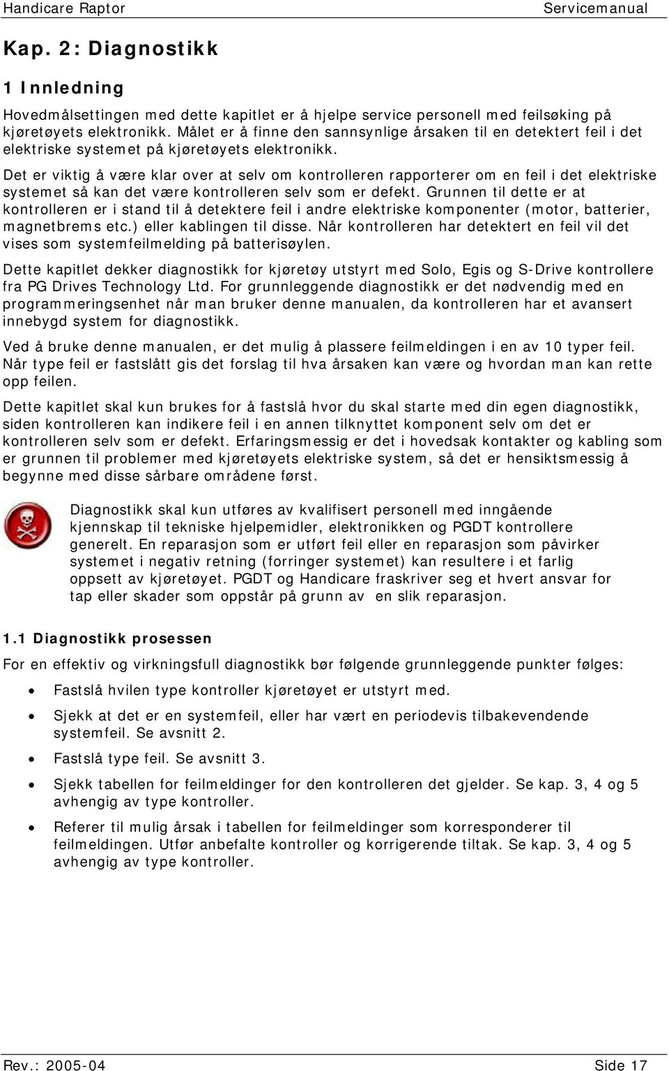 Det er viktig å være klar over at selv om kontrolleren rapporterer om en feil i det elektriske systemet så kan det være kontrolleren selv som er defekt.