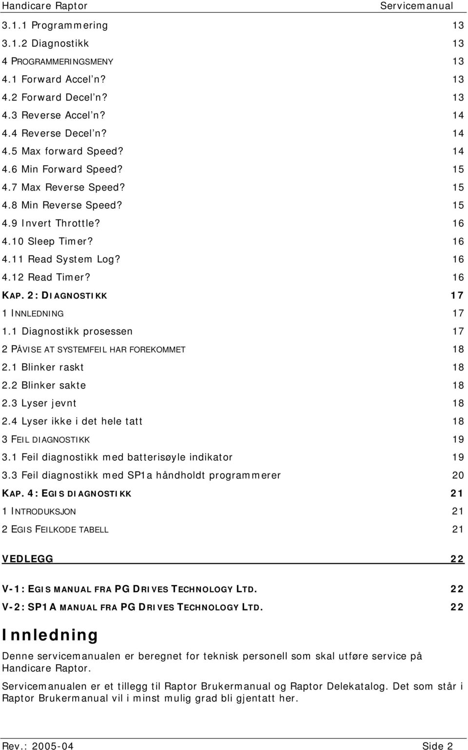 2: DIAGNOSTIKK 17 1 INNLEDNING 17 1.1 Diagnostikk prosessen 17 2 PÅVISE AT SYSTEMFEIL HAR FOREKOMMET 18 2.1 Blinker raskt 18 2.2 Blinker sakte 18 2.3 Lyser jevnt 18 2.