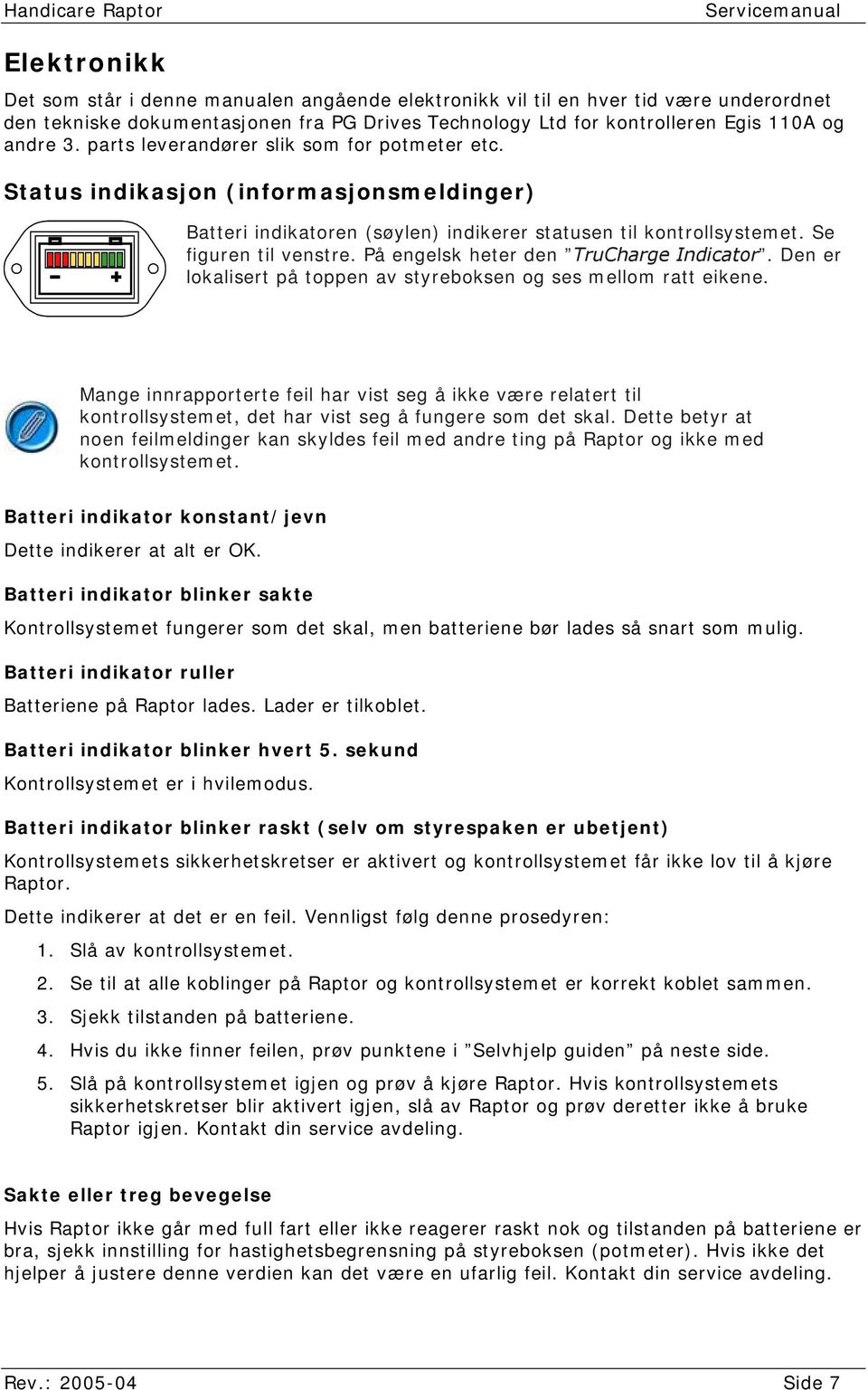 Se figuren til venstre. På engelsk heter den TruCharge Indicator. Den er lokalisert på toppen av styreboksen og ses mellom ratt eikene.