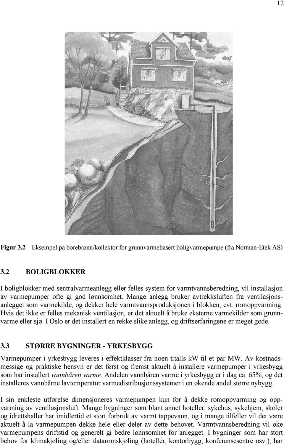 Mange anlegg bruker avtrekksluften fra ventilasjonsanlegget som varmekilde, og dekker hele varmtvannsproduksjonen i blokken, evt. romoppvarming.