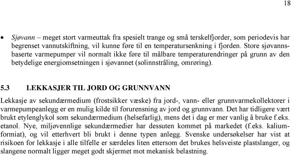 3 LEKKASJER TIL JORD OG GRUNNVANN Lekkasje av sekundærmedium (frostsikker væske) fra jord-, vann- eller grunnvarmekollektorer i varmepumpeanlegg er en mulig kilde til forurensning av jord og