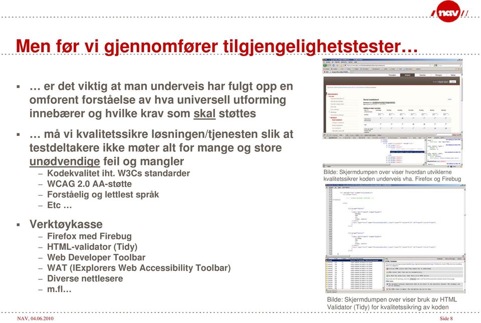 0 AA-støtte Forståelig og lettlest språk Etc Verktøykasse Firefox med Firebug HTML-validator (Tidy) Web Developer Toolbar WAT (IExplorers Web Accessibility Toolbar) Diverse nettlesere m.