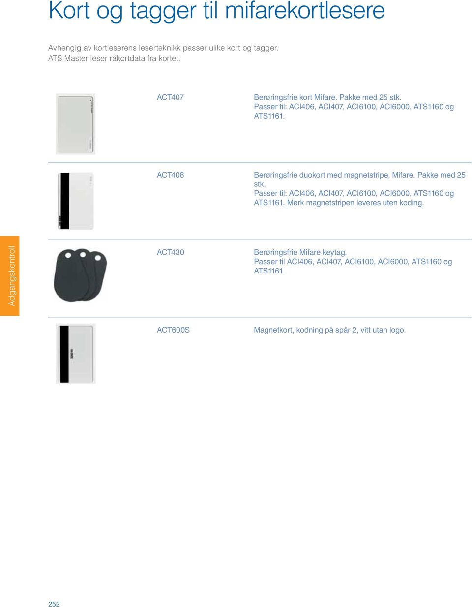 Passer til: ACI406, ACI407, ACI6100, ACI6000, ATS1160 og ATS1161. ACT408 Berøringsfrie duokort med magnetstripe, Mifare. Pakke med 25 stk.