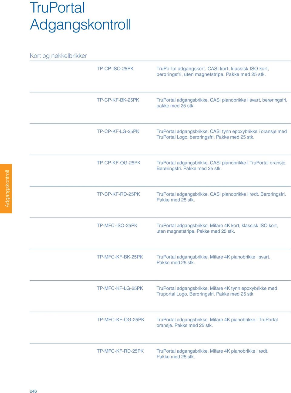 berøringsfri. Pakke med 25 stk. TP-CP-KF-OG-25PK TP-CP-KF-RD-25PK TruPortal adgangsbrikke. CASI pianobrikke i TruPortal oransje. Berøringsfri. Pakke med 25 stk. TruPortal adgangsbrikke. CASI pianobrikke i rødt.