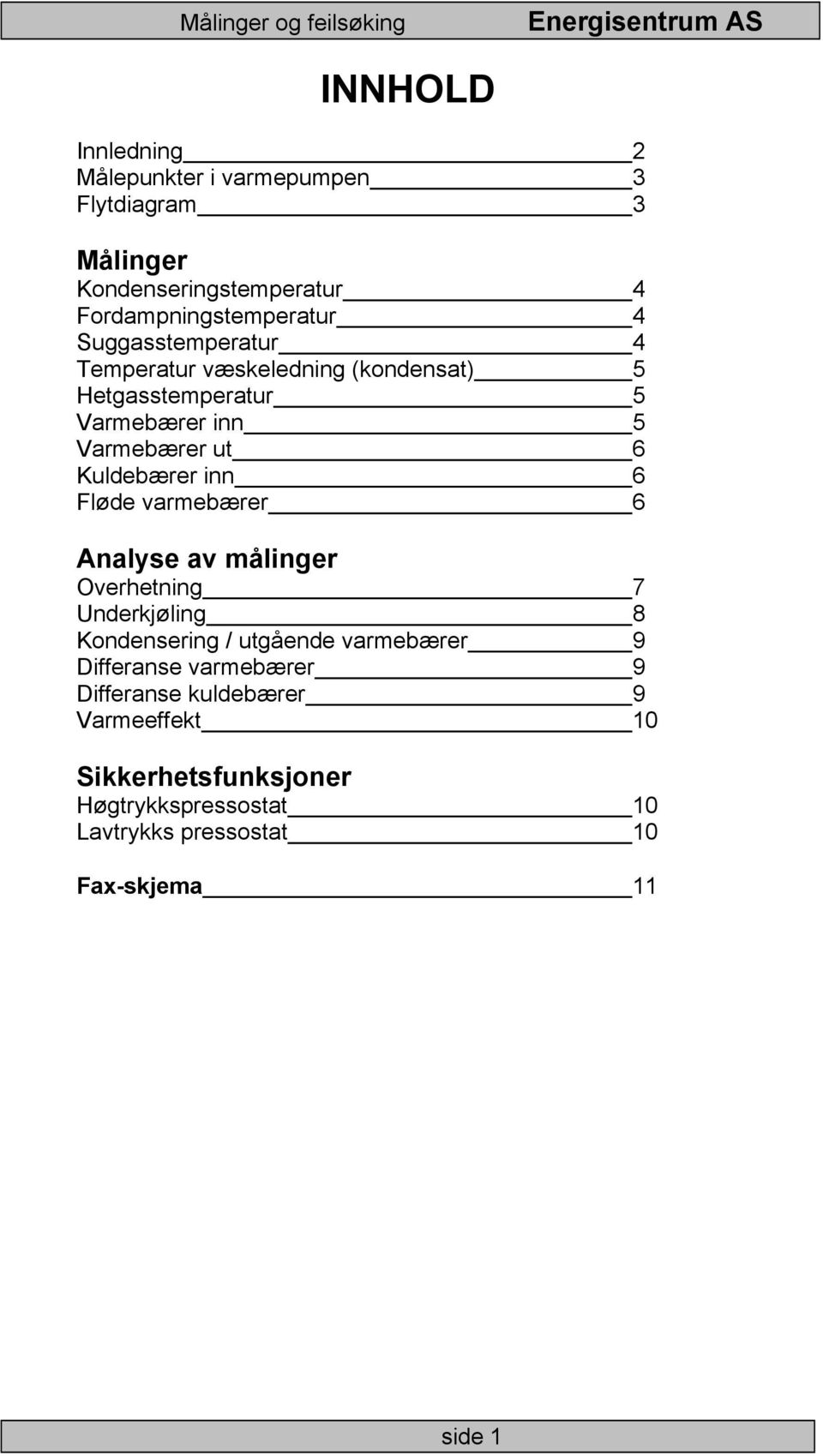 6 Fløde varmebærer 6 Analyse av målinger Overhetning 7 Underkjøling 8 Kondensering / utgående varmebærer 9 Differanse