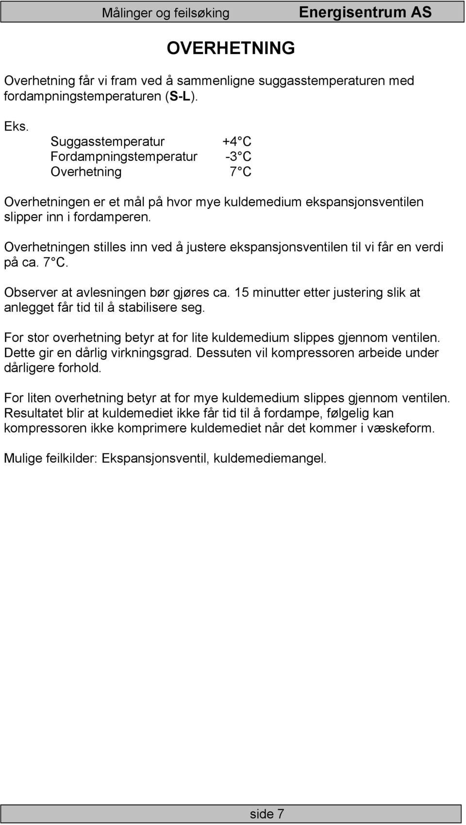 Overhetningen stilles inn ved å justere ekspansjonsventilen til vi får en verdi på ca. 7 C. Observer at avlesningen bør gjøres ca.