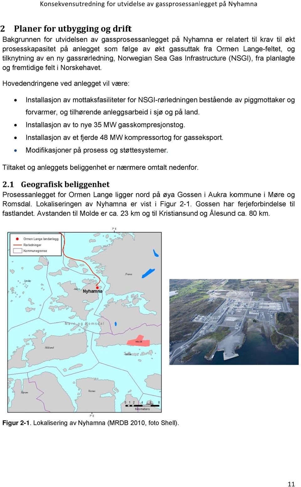 Hovedendringene ved anlegget vil være: Installasjon av mottaksfasiliteter for NSGI-rørledningen bestående av piggmottaker og forvarmer, og tilhørende anleggsarbeid i sjø og på land.