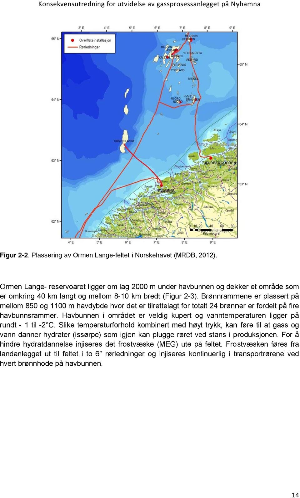 Brønnrammene er plassert på mellom 850 og 1100 m havdybde hvor det er tilrettelagt for totalt 24 brønner er fordelt på fire havbunnsrammer.