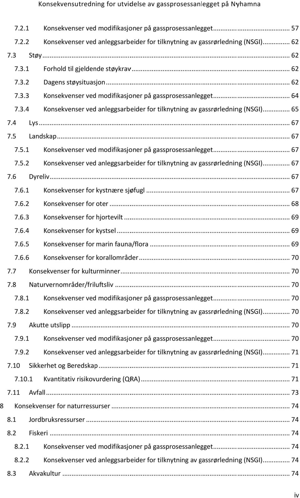 4 Lys... 67 7.5 Landskap... 67 7.5.1 Konsekvenser ved modifikasjoner på gassprosessanlegget... 67 7.5.2 Konsekvenser ved anleggsarbeider for tilknytning av gassrørledning ng (NSGI)... 67 7.6 Dyreliv.