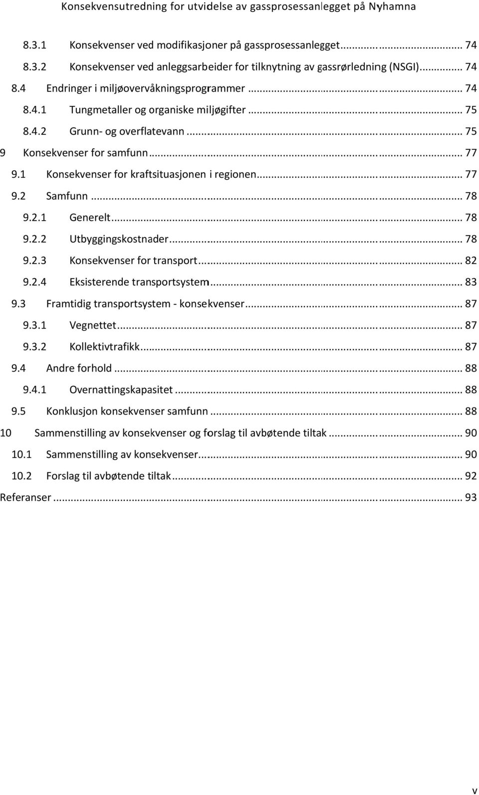 2.1 Generelt... 78 9.2.2 Utbyggingskostnader... 78 9.2.3 Konsekvenser for transport... 82 9.2.4 Eksisterende transportsystem... 83 9.3 Framtidig transportsystem konsekvenser... 87 9.3.1 Vegnettet.