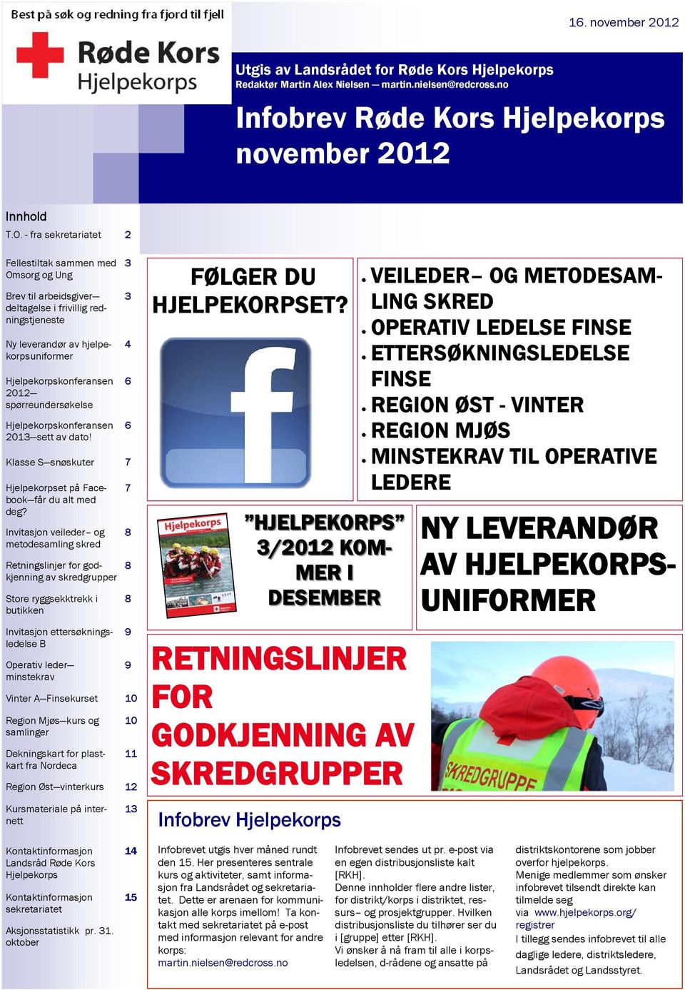 spørreundersøkelse Hjelpekorpskonferansen 2013 sett av dato! Klasse S snøskuter 7 Hjelpekorpset på Facebook får du alt med deg?