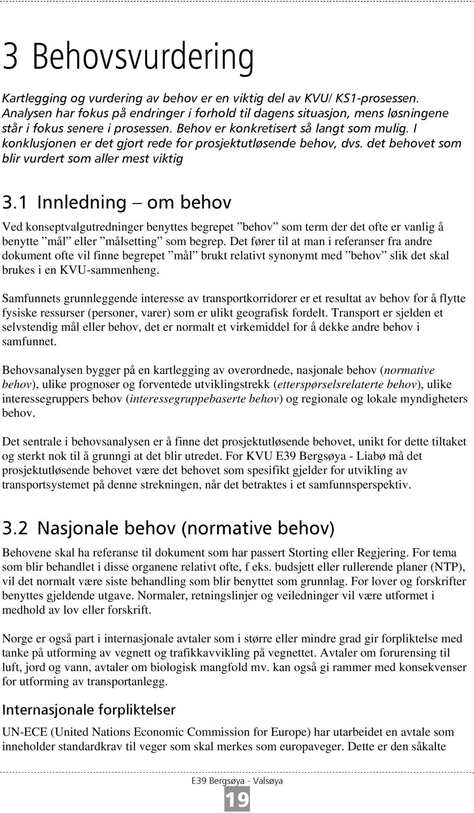 I konklusjonen er det gjort rede for prosjektutløsende behov, dvs. det behovet som blir vurdert som aller mest viktig 3.