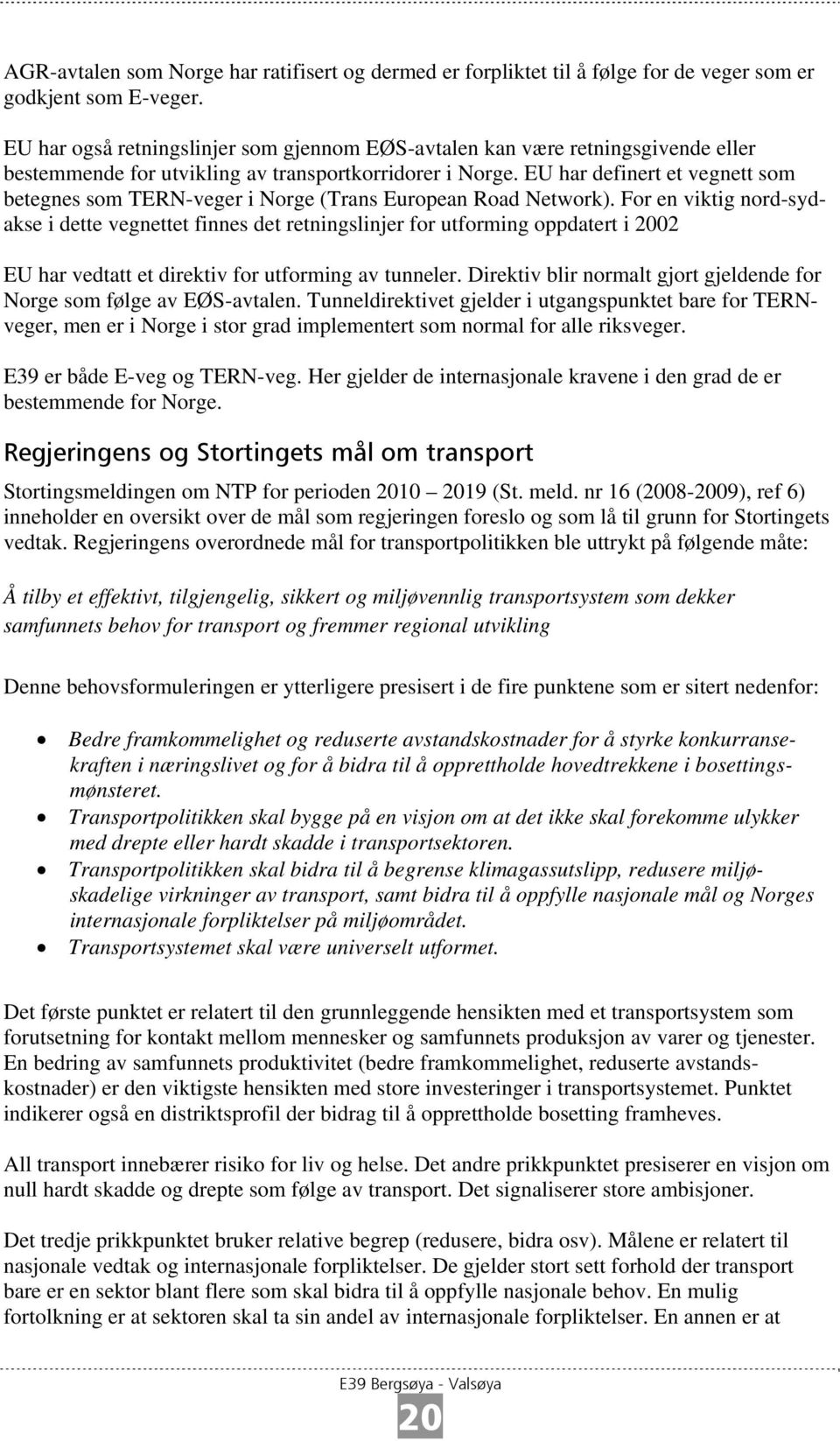 EU har definert et vegnett som betegnes som TERN-veger i Norge (Trans European Road Network).