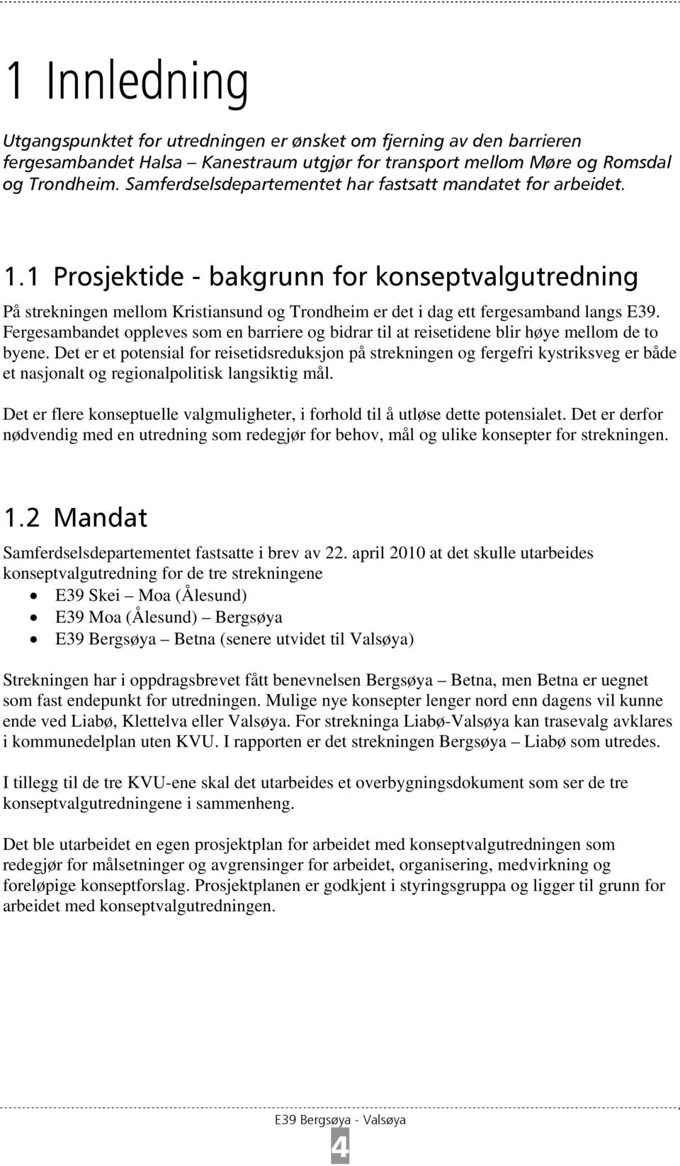 1 Prosjektide - bakgrunn for konseptvalgutredning På strekningen mellom Kristiansund og Trondheim er det i dag ett fergesamband langs E39.