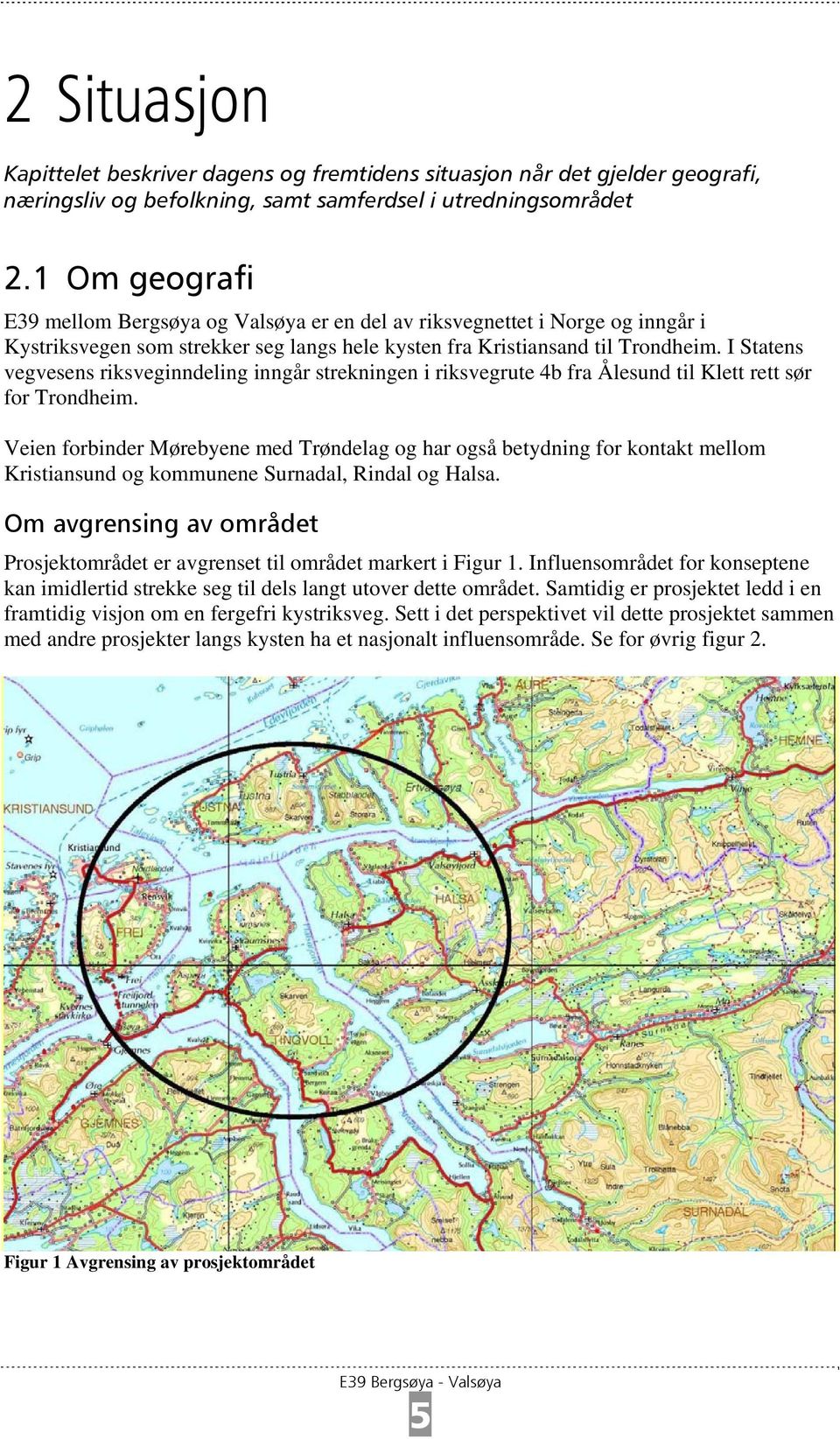 I Statens vegvesens riksveginndeling inngår strekningen i riksvegrute 4b fra Ålesund til Klett rett sør for Trondheim.