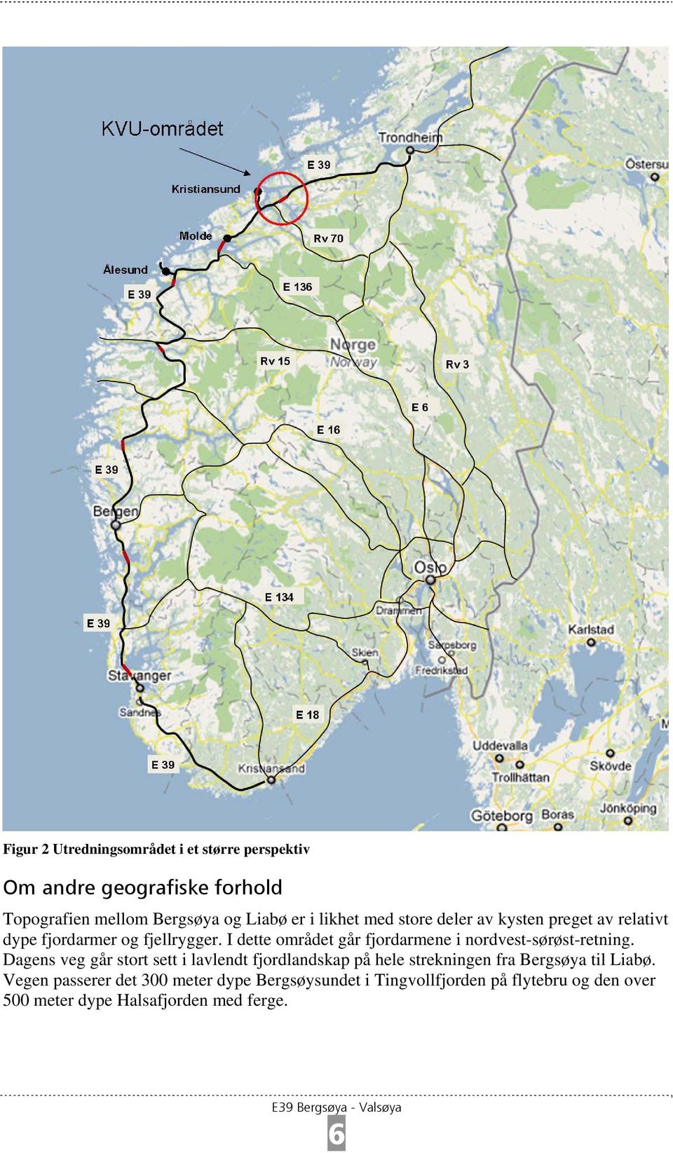 I dette området går fjordarmene i nordvest-sørøst-retning.
