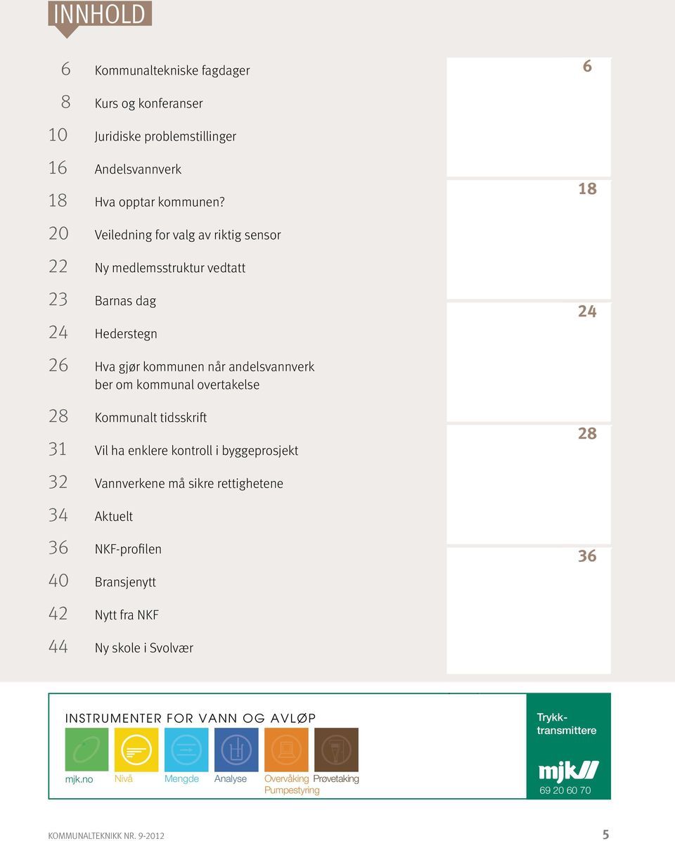 overtakelse 28 Kommunalt tidsskrift 31 Vil ha enklere kontroll i byggeprosjekt 28 32 Vannverkene må sikre rettighetene 34 Aktuelt 36 NKF-profilen 40 Bransjenytt