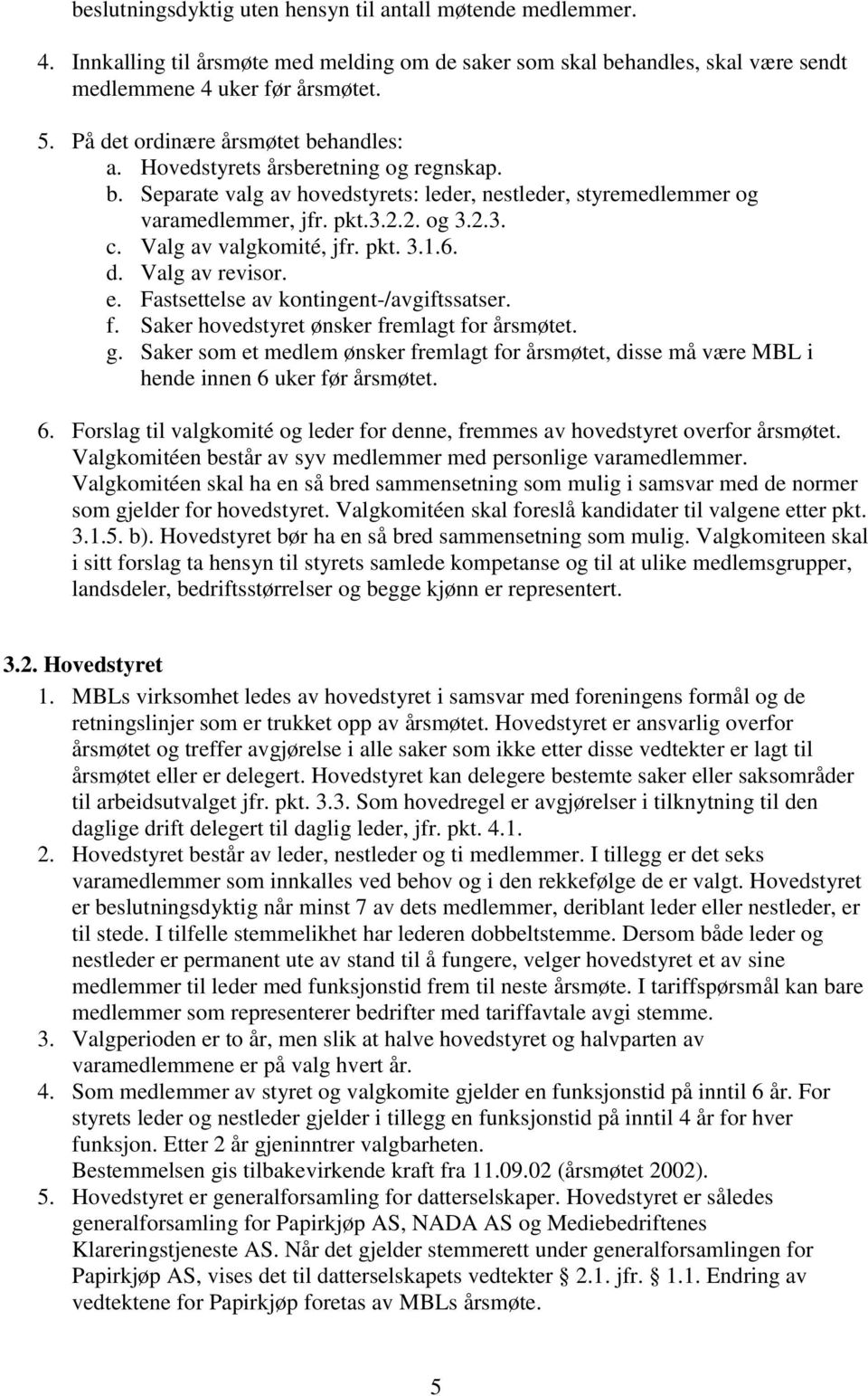 Valg av valgkomité, jfr. pkt. 3.1.6. d. Valg av revisor. e. Fastsettelse av kontingent-/avgiftssatser. f. Saker hovedstyret ønsker fremlagt for årsmøtet. g.