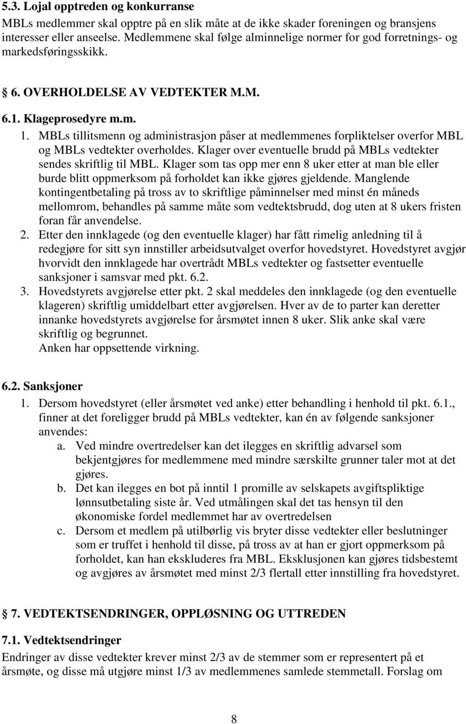 MBLs tillitsmenn og administrasjon påser at medlemmenes forpliktelser overfor MBL og MBLs vedtekter overholdes. Klager over eventuelle brudd på MBLs vedtekter sendes skriftlig til MBL.