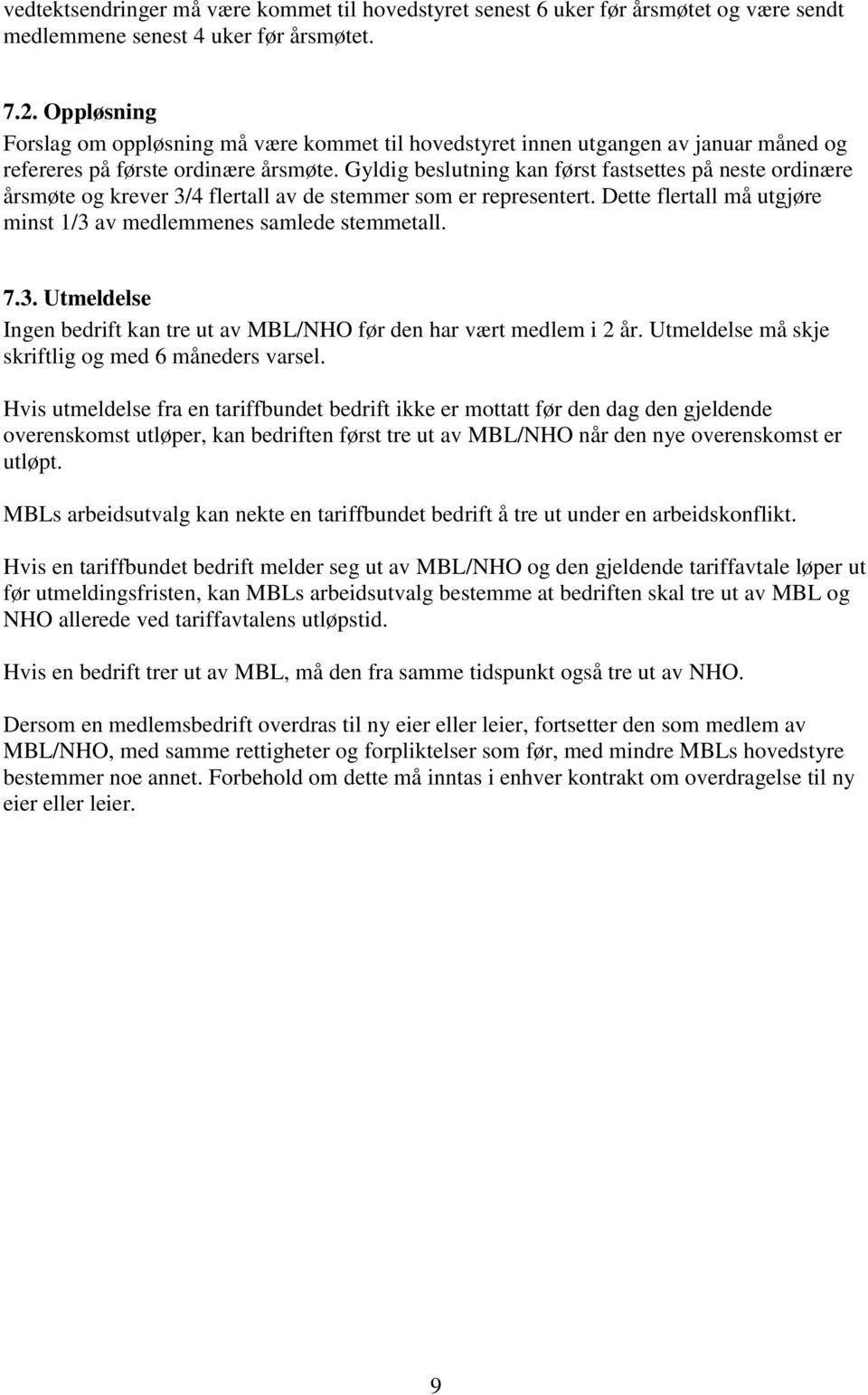 Gyldig beslutning kan først fastsettes på neste ordinære årsmøte og krever 3/4 flertall av de stemmer som er representert. Dette flertall må utgjøre minst 1/3 av medlemmenes samlede stemmetall. 7.3. Utmeldelse Ingen bedrift kan tre ut av MBL/NHO før den har vært medlem i 2 år.