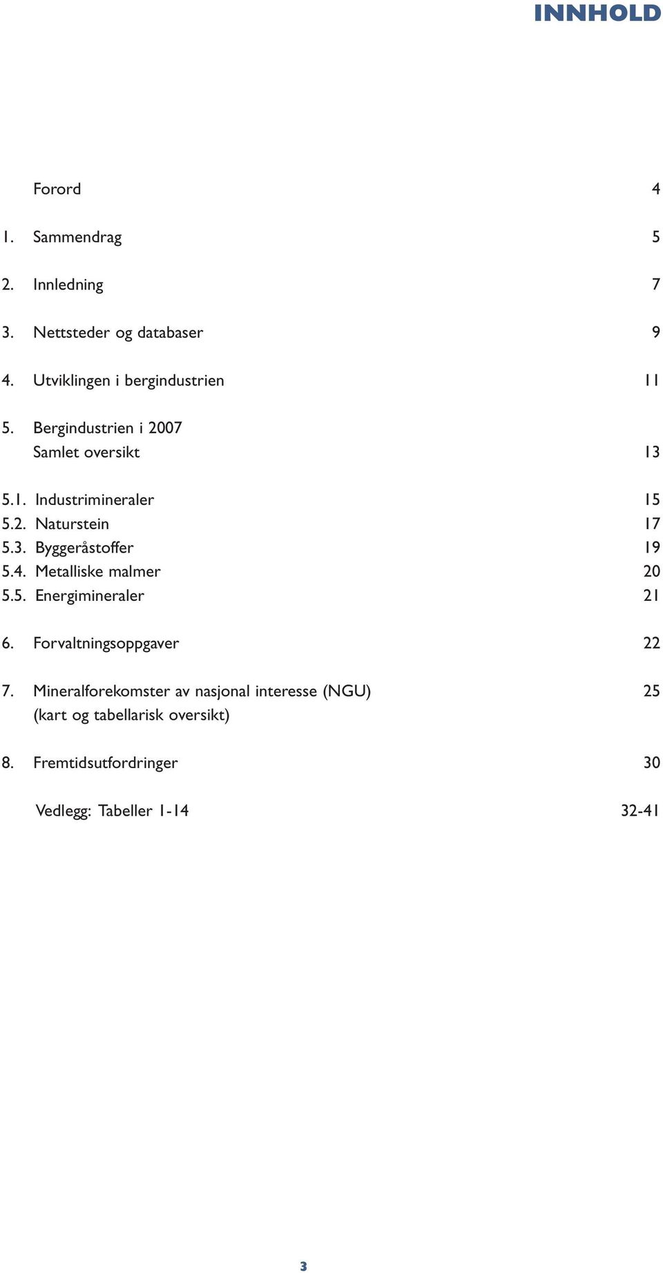 3. Byggeråstoffer 19 5.4. Metalliske malmer 20 5.5. Energimineraler 21 6. Forvaltningsoppgaver 22 7.