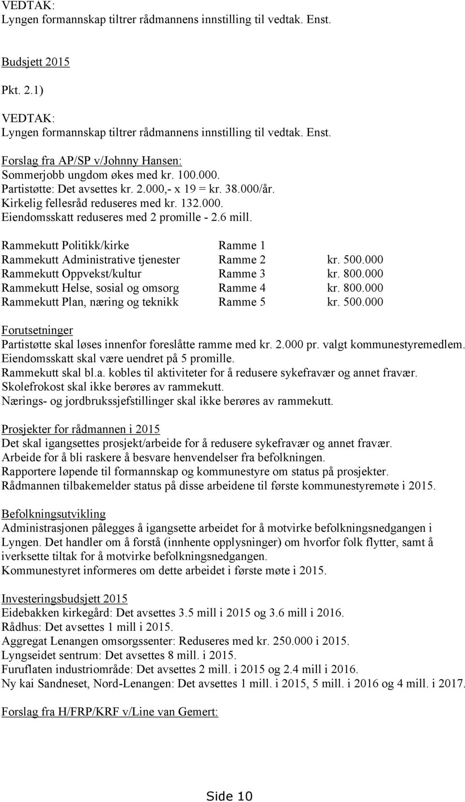 Rammekutt Politikk/kirke Ramme 1 Rammekutt Administrative tjenester Ramme 2 kr. 500.000 Rammekutt Oppvekst/kultur Ramme 3 kr. 800.000 Rammekutt Helse, sosial og omsorg Ramme 4 kr. 800.000 Rammekutt Plan, næring og teknikk Ramme 5 kr.