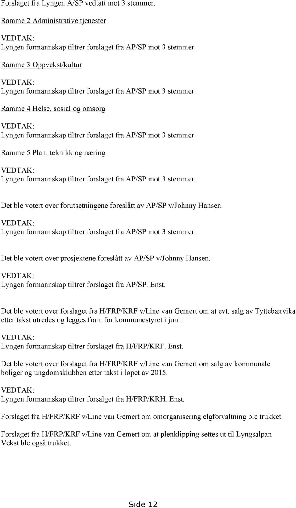 Ramme 5 Plan, teknikk og næring VEDTAK: Lyngen formannskap tiltrer forslaget fra AP/SP mot 3 stemmer. Det ble votert over forutsetningene foreslått av AP/SP v/johnny Hansen.