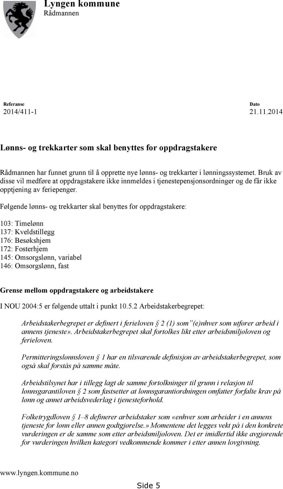 Følgende lønns- og trekkarter skal benyttes for oppdragstakere: 103: Timelønn 137: Kveldstillegg 176: Besøkshjem 172: Fosterhjem 145: Omsorgslønn, variabel 146: Omsorgslønn, fast Grense mellom