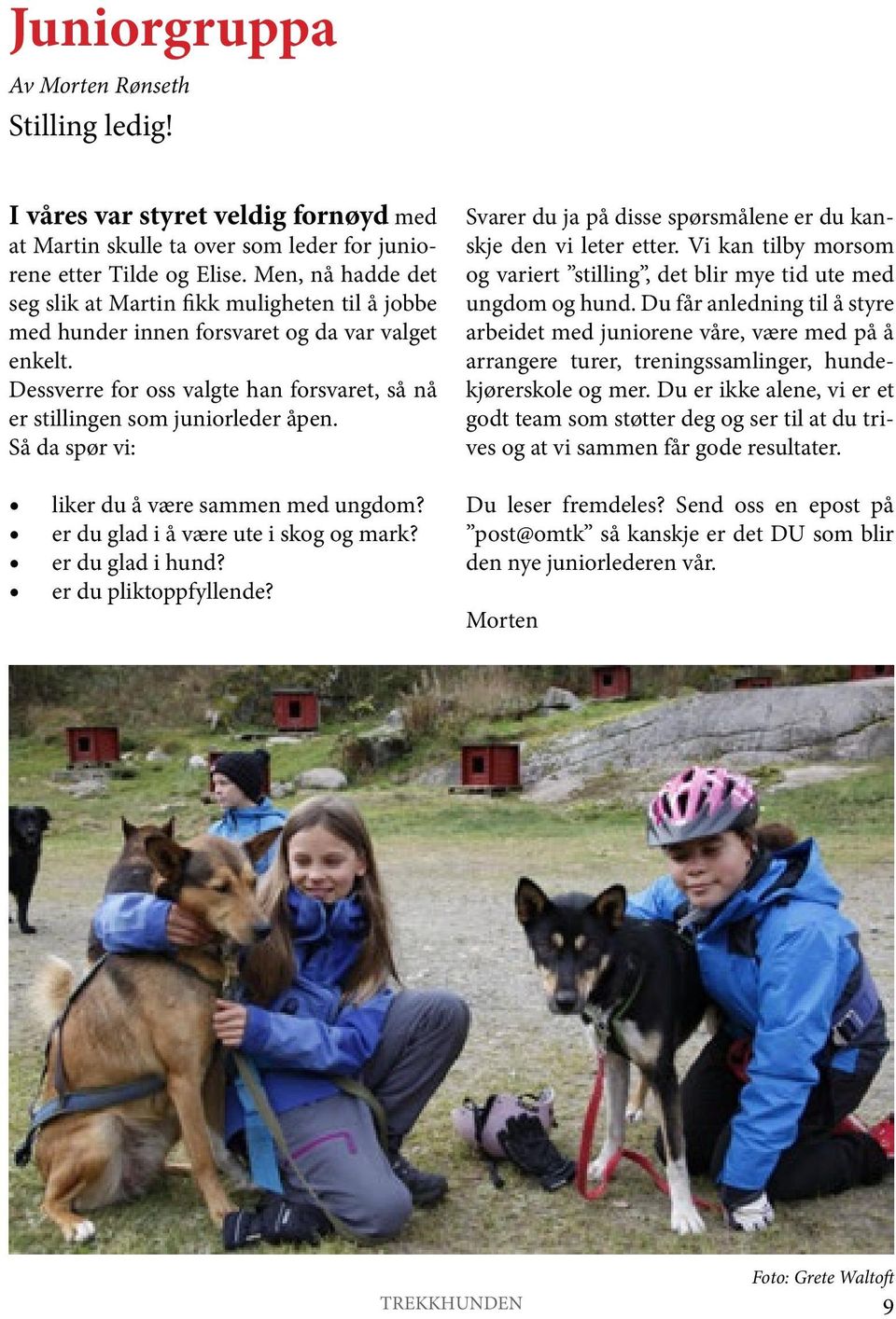 Så da spør vi: liker du å være sammen med ungdom? er du glad i å være ute i skog og mark? er du glad i hund? er du pliktoppfyllende? Svarer du ja på disse spørsmålene er du kanskje den vi leter etter.