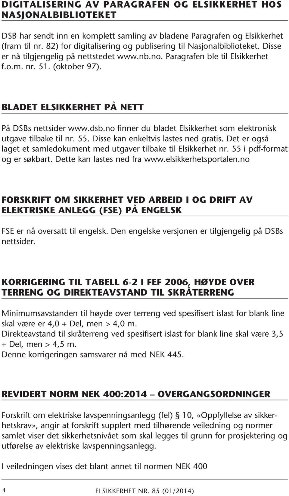 BLADET ELSIKKERHET PÅ NETT På DSBs nettsider www.dsb.no finner du bladet Elsikkerhet som elektronisk utgave tilbake til nr. 55. Disse kan enkeltvis lastes ned gratis.