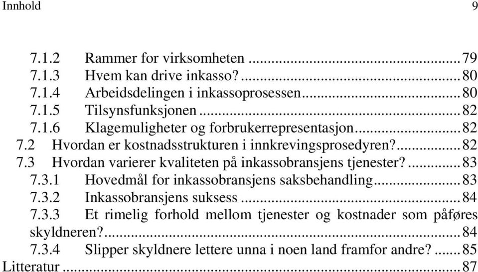 ...83 7.3.1 Hovedmål for inkassobransjens saksbehandling...83 7.3.2 Inkassobransjens suksess...84 7.3.3 Et rimelig forhold mellom tjenester og kostnader som påføres skyldneren?