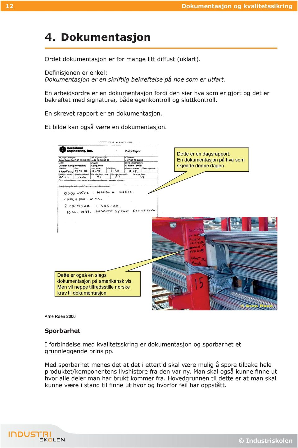 Et bilde kan også være en dokumentasjon. Dette er en dagsrapport. En dokumentasjon på hva som skjedde denne dagen Dette er også en slags dokumentasjon på amerikansk vis.