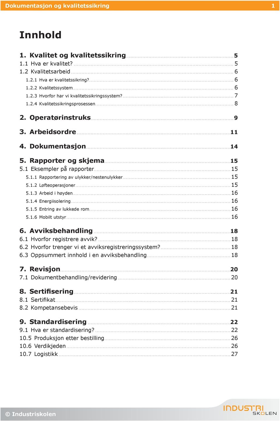 ...15 5.1.2 Løfteoperasjoner....15 5.1.3 Arbeid i høyden....16 5.1.4 Energiisolering....16 5.1.5 Entring av lukkede rom....16 5.1.6 Mobilt utstyr....16 6. Avviksbehandling... 18 6.