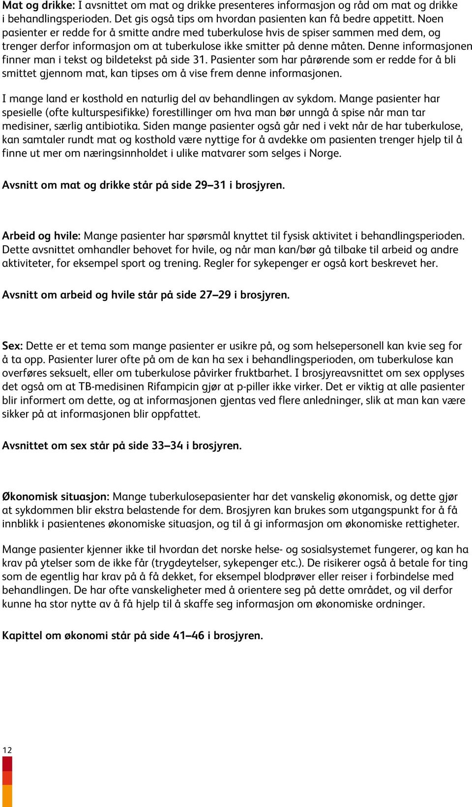 Denne informasjonen finner man i tekst og bildetekst på side 31. Pasienter som har pårørende som er redde for å bli smittet gjennom mat, kan tipses om å vise frem denne informasjonen.