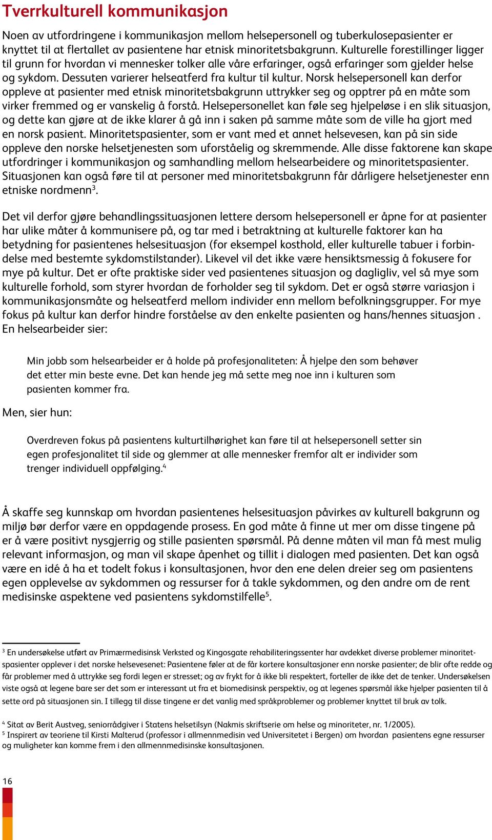 Norsk helsepersonell kan derfor oppleve at pasienter med etnisk minoritetsbakgrunn uttrykker seg og opptrer på en måte som virker fremmed og er vanskelig å forstå.