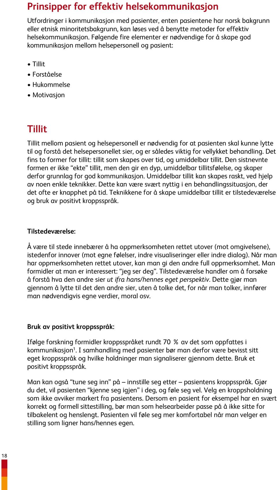 Følgende fire elementer er nødvendige for å skape god kommunikasjon mellom helsepersonell og pasient: Tillit Forståelse Hukommelse Motivasjon Tillit Tillit mellom pasient og helsepersonell er