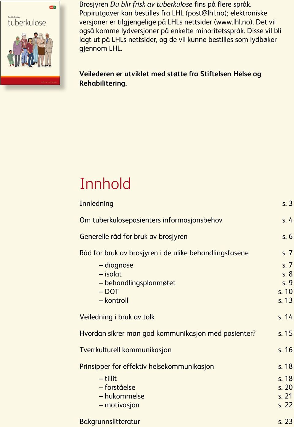 3 Om tuberkulosepasienters informasjonsbehov s. 4 Generelle råd for bruk av brosjyren s. 6 Råd for bruk av brosjyren i de ulike behandlingsfasene s. 7 diagnose s. 7 isolat s. 8 behandlingsplanmøtet s.