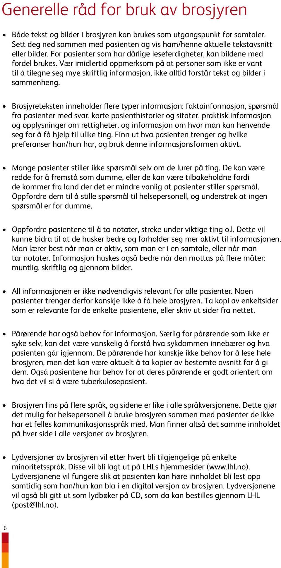 Vær imidlertid oppmerksom på at personer som ikke er vant til å tilegne seg mye skriftlig informasjon, ikke alltid forstår tekst og bilder i sammenheng.